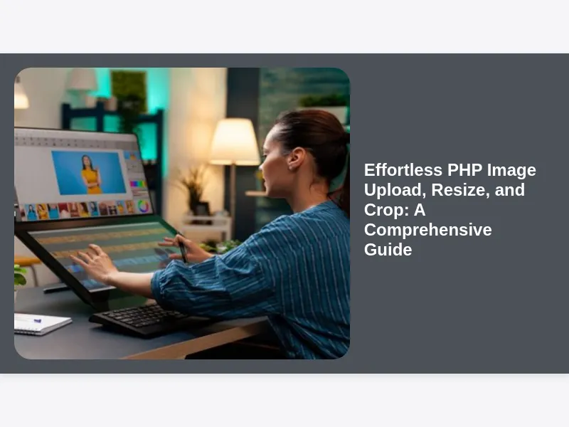 Effortless PHP Image Upload, Resize, and Crop: A Comprehensive Guide