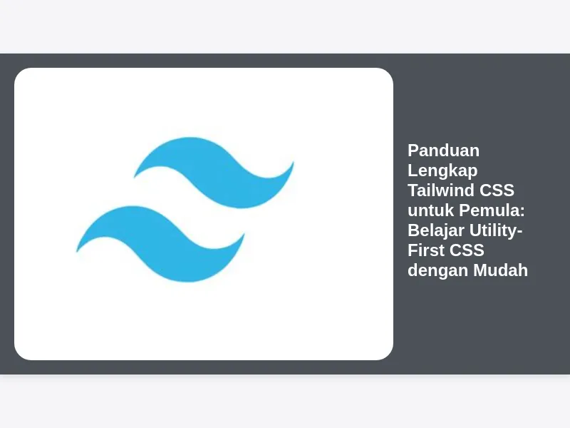 Panduan Lengkap Tailwind CSS untuk Pemula: Belajar Utility-First CSS dengan Mudah