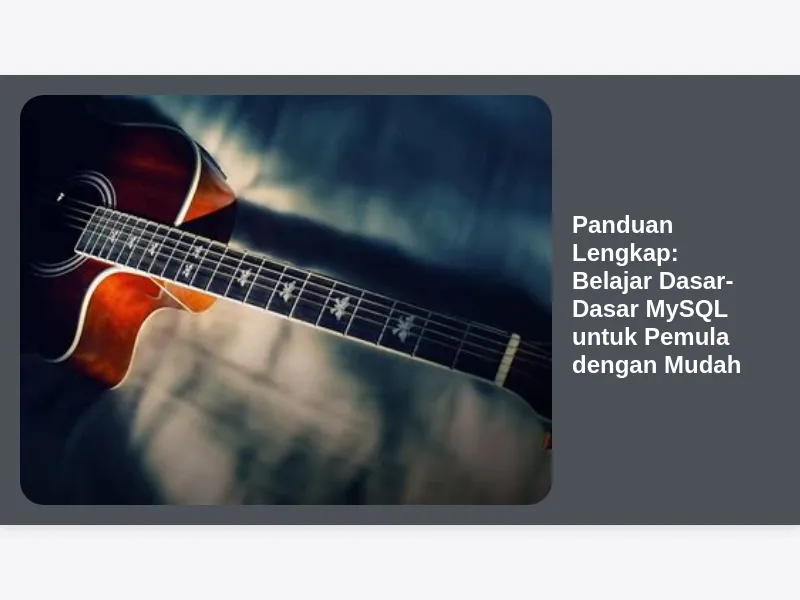Panduan Lengkap: Belajar Dasar-Dasar MySQL untuk Pemula dengan Mudah